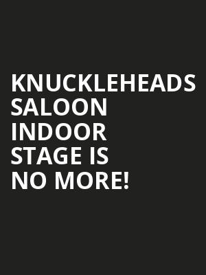 Knuckleheads Saloon Indoor Stage is no more